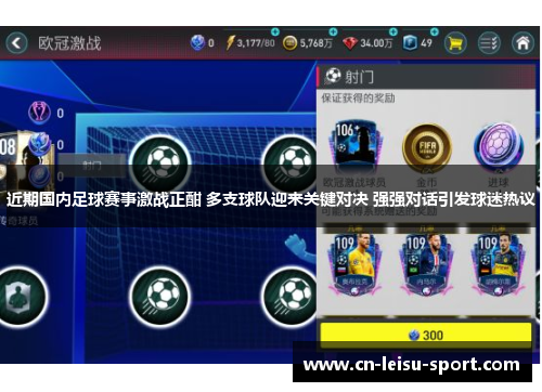 近期国内足球赛事激战正酣 多支球队迎来关键对决 强强对话引发球迷热议